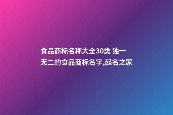 食品商标名称大全30类 独一无二的食品商标名字,起名之家